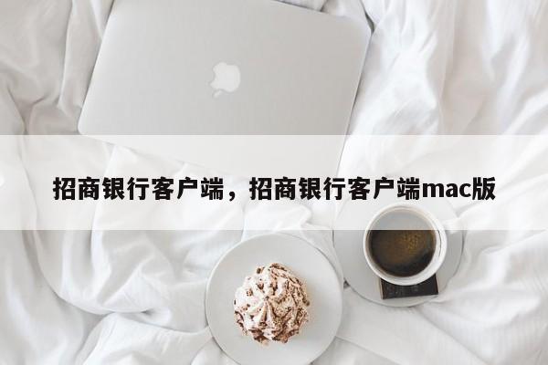 招商银行客户端，招商银行客户端mac版