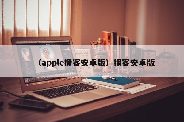 （apple播客安卓版）播客安卓版
