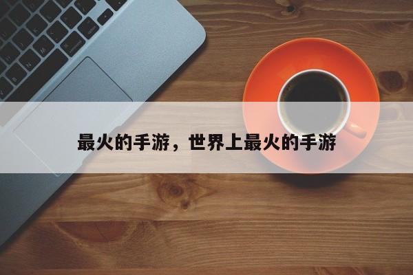 最火的手游，世界上最火的手游