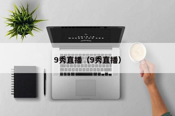 9秀直播（9秀直播）