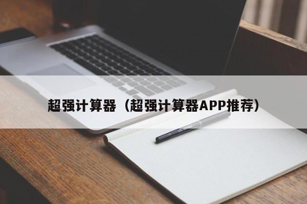 超强计算器（超强计算器APP推荐）