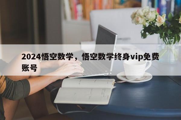 2024悟空数学，悟空数学终身vip免费账号