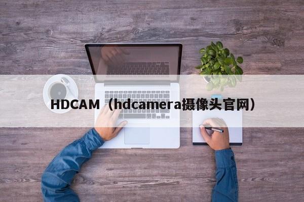 HDCAM（hdcamera摄像头官网）