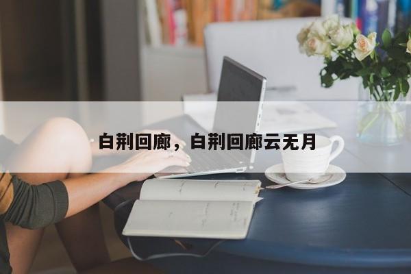 白荆回廊，白荆回廊云无月