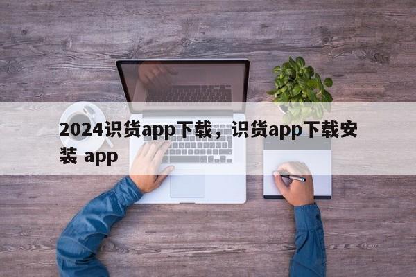 2024识货app下载，识货app下载安装 app