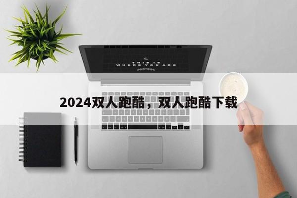 2024双人跑酷，双人跑酷下载