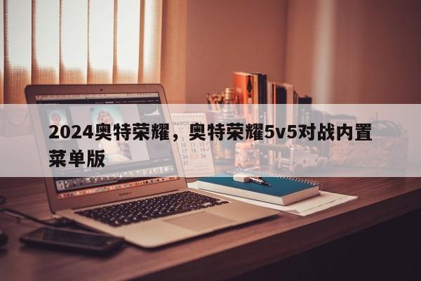 2024奥特荣耀，奥特荣耀5v5对战内置菜单版