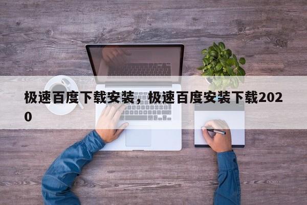 极速百度下载安装，极速百度安装下载2020