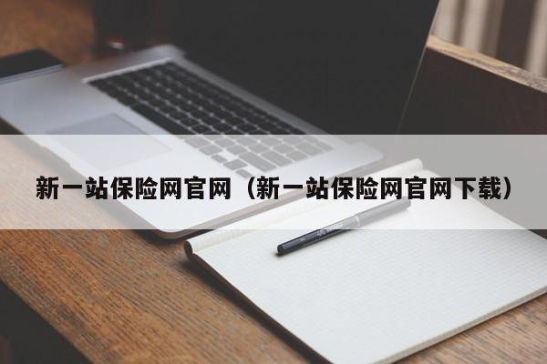 新一站保险网官网（新一站保险网官网下载）