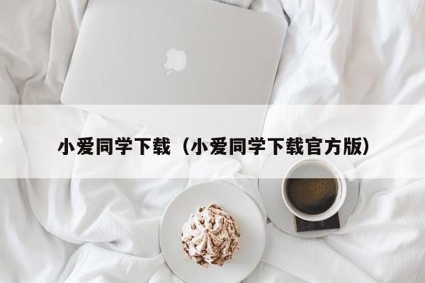 小爱同学下载（小爱同学下载官方版）