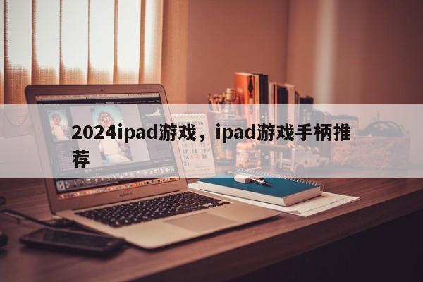 2024ipad游戏，ipad游戏手柄推荐