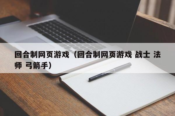 回合制网页游戏（回合制网页游戏 战士 法师 弓箭手）