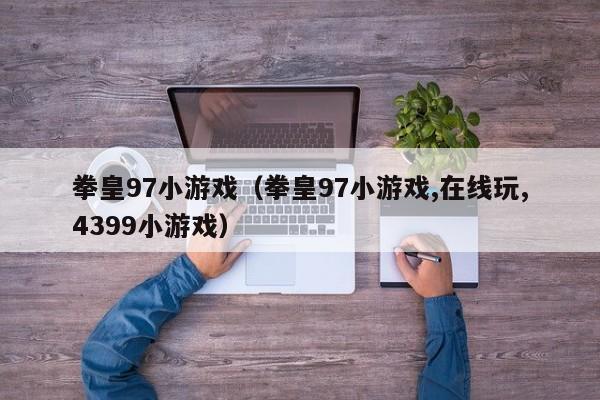 拳皇97小游戏（拳皇97小游戏,在线玩,4399小游戏）