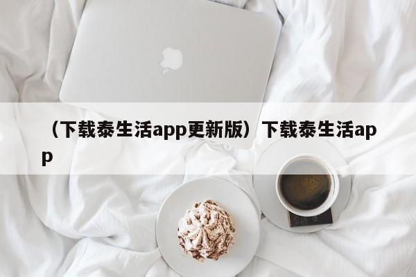 （下载泰生活app更新版）下载泰生活app