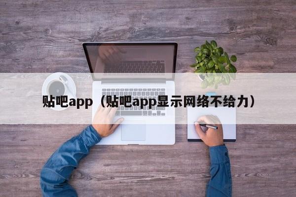 贴吧app（贴吧app显示网络不给力）