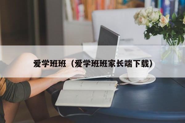 爱学班班（爱学班班家长端下载）