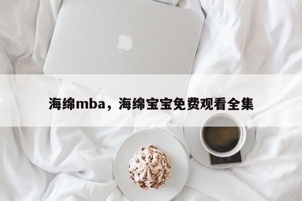 海绵mba，海绵宝宝免费观看全集