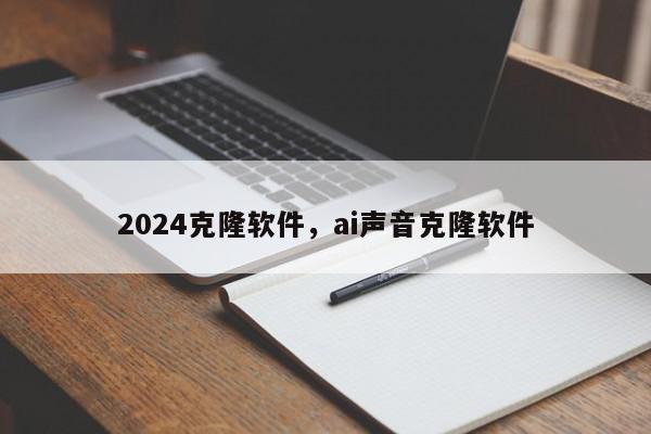 2024克隆软件，ai声音克隆软件