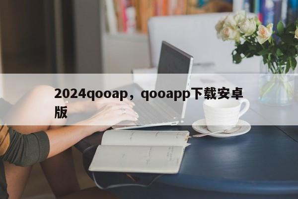 2024qooap，qooapp下载安卓版