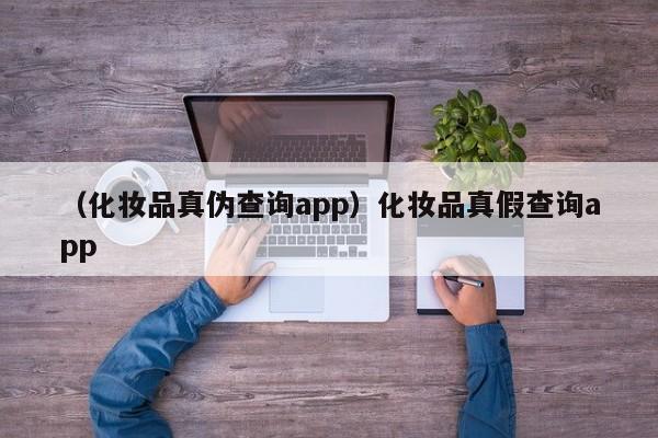 （化妆品真伪查询app）化妆品真假查询app