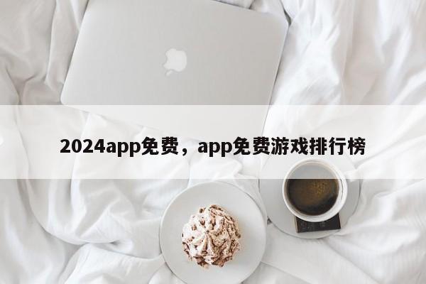 2024app免费，app免费游戏排行榜