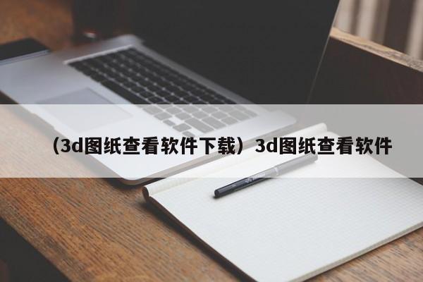 （3d图纸查看软件下载）3d图纸查看软件