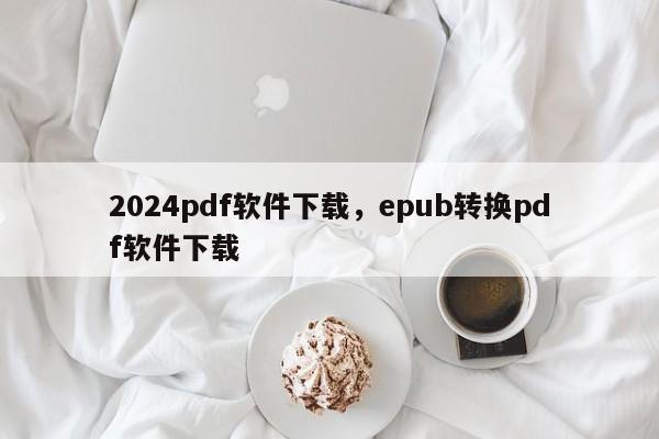 2024pdf软件下载，epub转换pdf软件下载